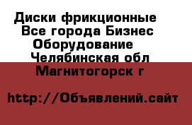 Диски фрикционные. - Все города Бизнес » Оборудование   . Челябинская обл.,Магнитогорск г.